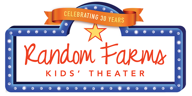 Random Farms Kids' Theater. Celebrating 30 Years.